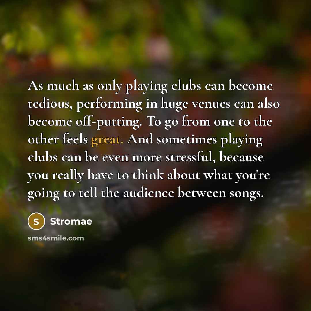 “As much as only playing clubs can become tedious, performing…” quote by Stromae
