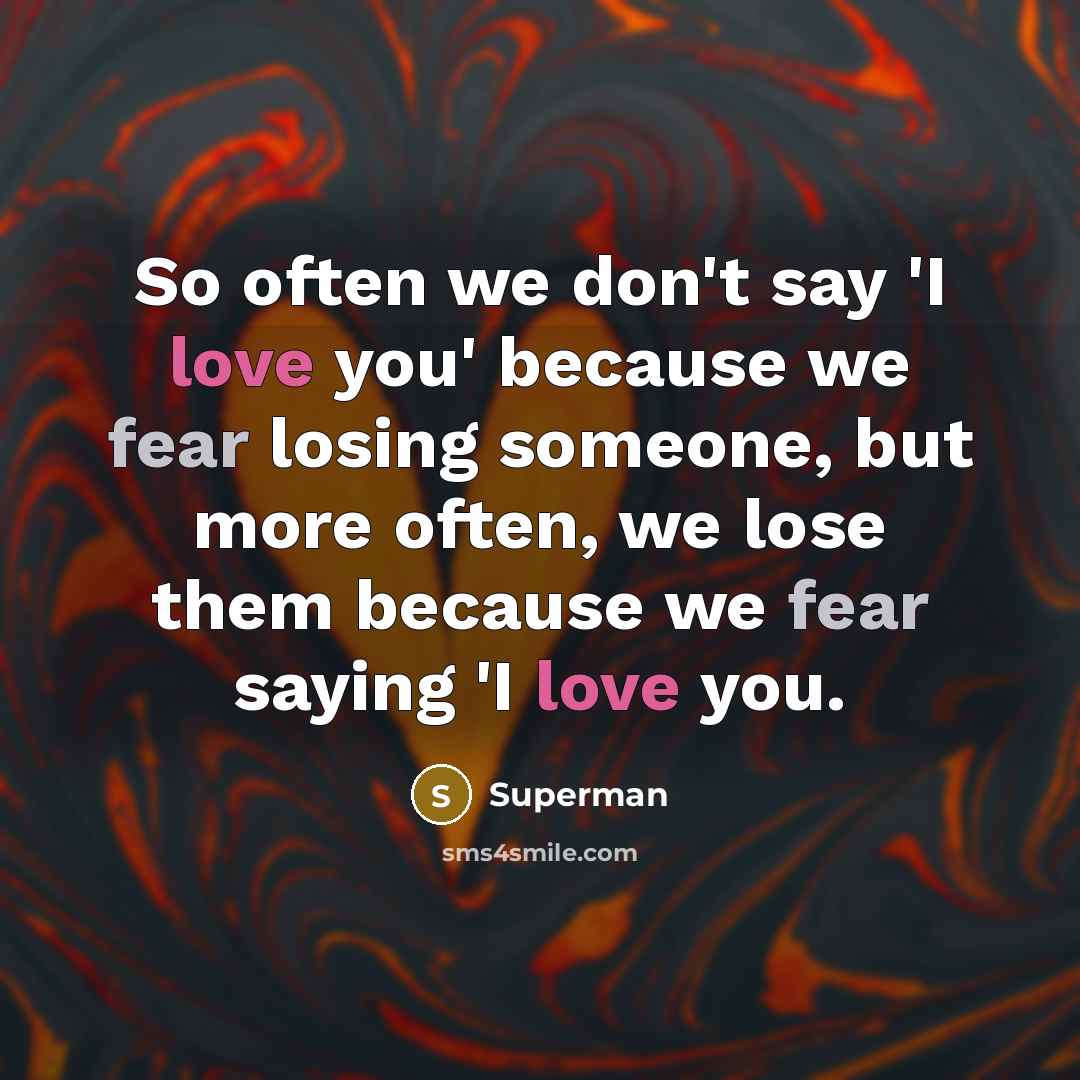 “So often we don't say 'I love you' because we…” quote by Superman