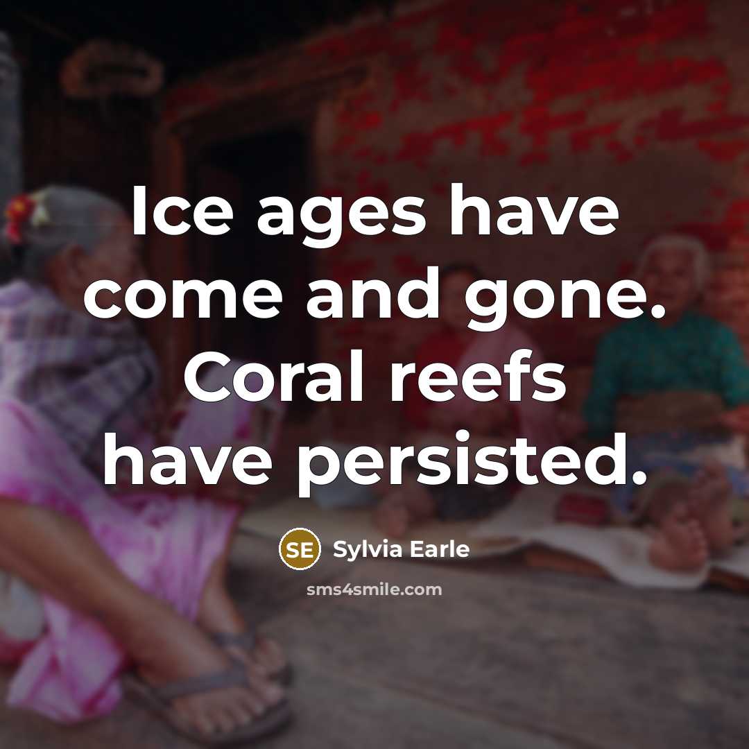 “Ice ages have come and gone. Coral reefs have persisted.…” quote by Sylvia Earle