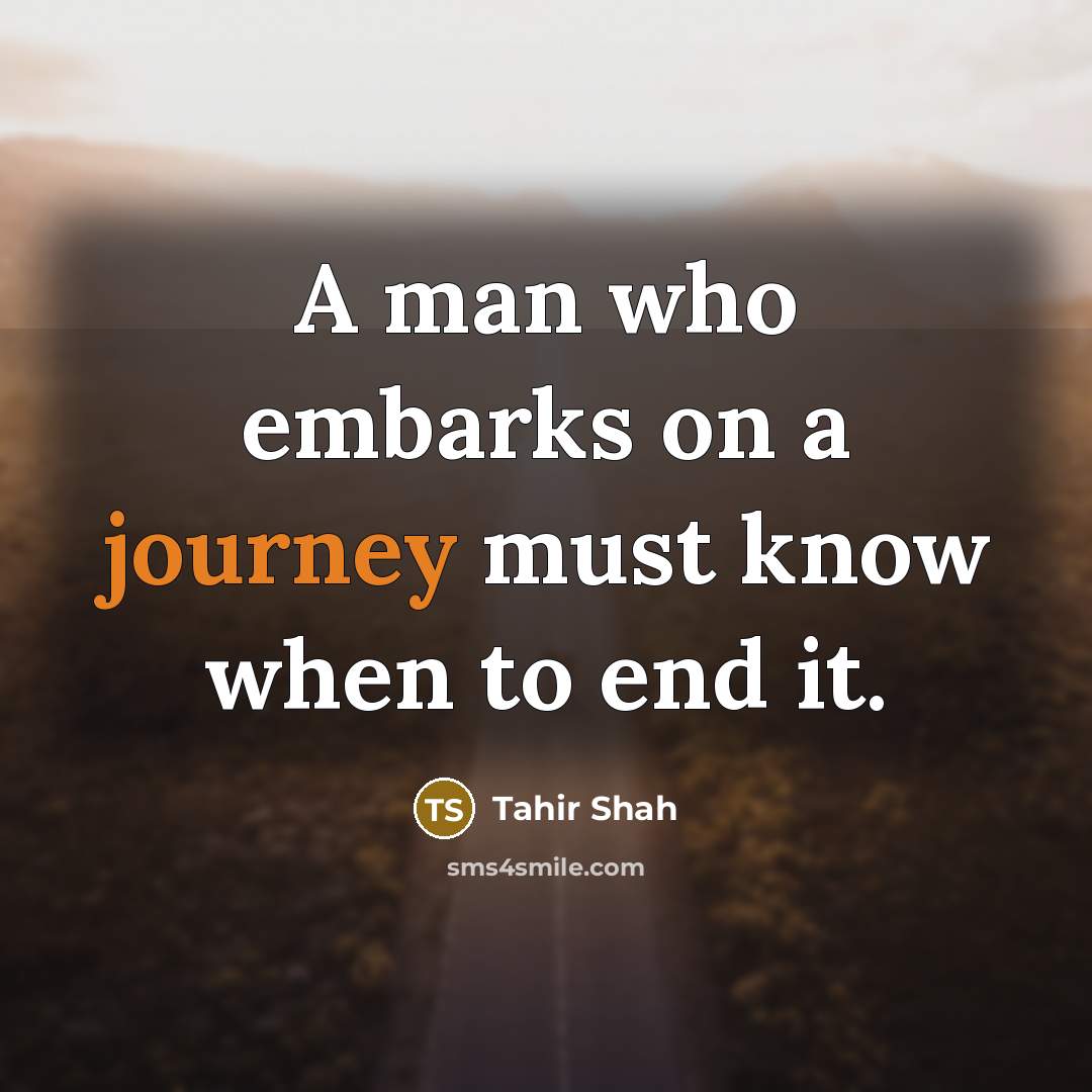 “A man who embarks on a journey must know when…” quote by Tahir Shah