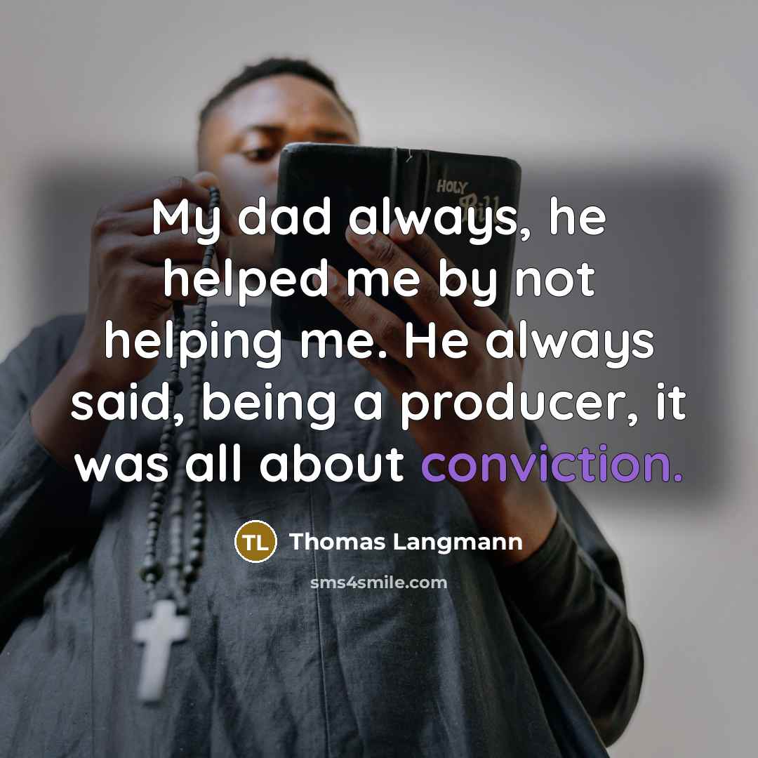 “My dad always, he helped me by not helping me.…” quote by Thomas Langmann