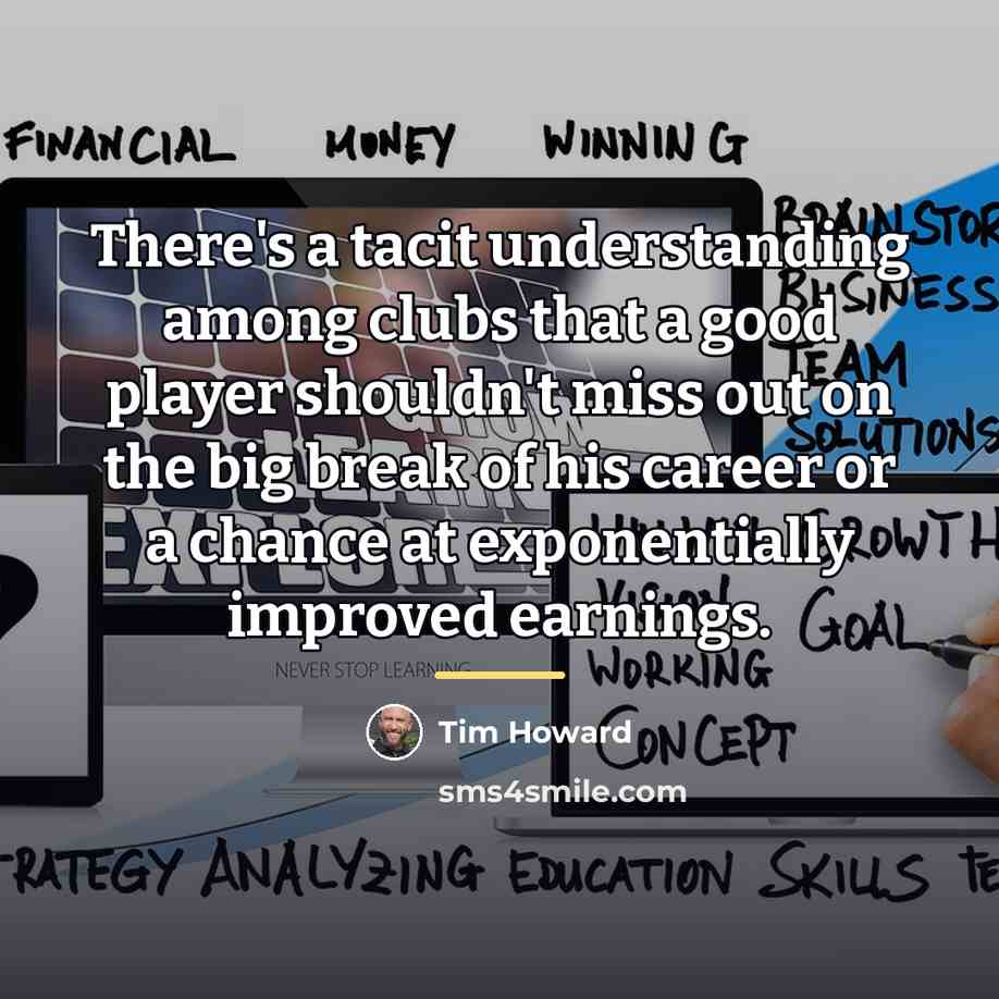 “There's a tacit understanding among clubs that a good player…” quote by Tim Howard