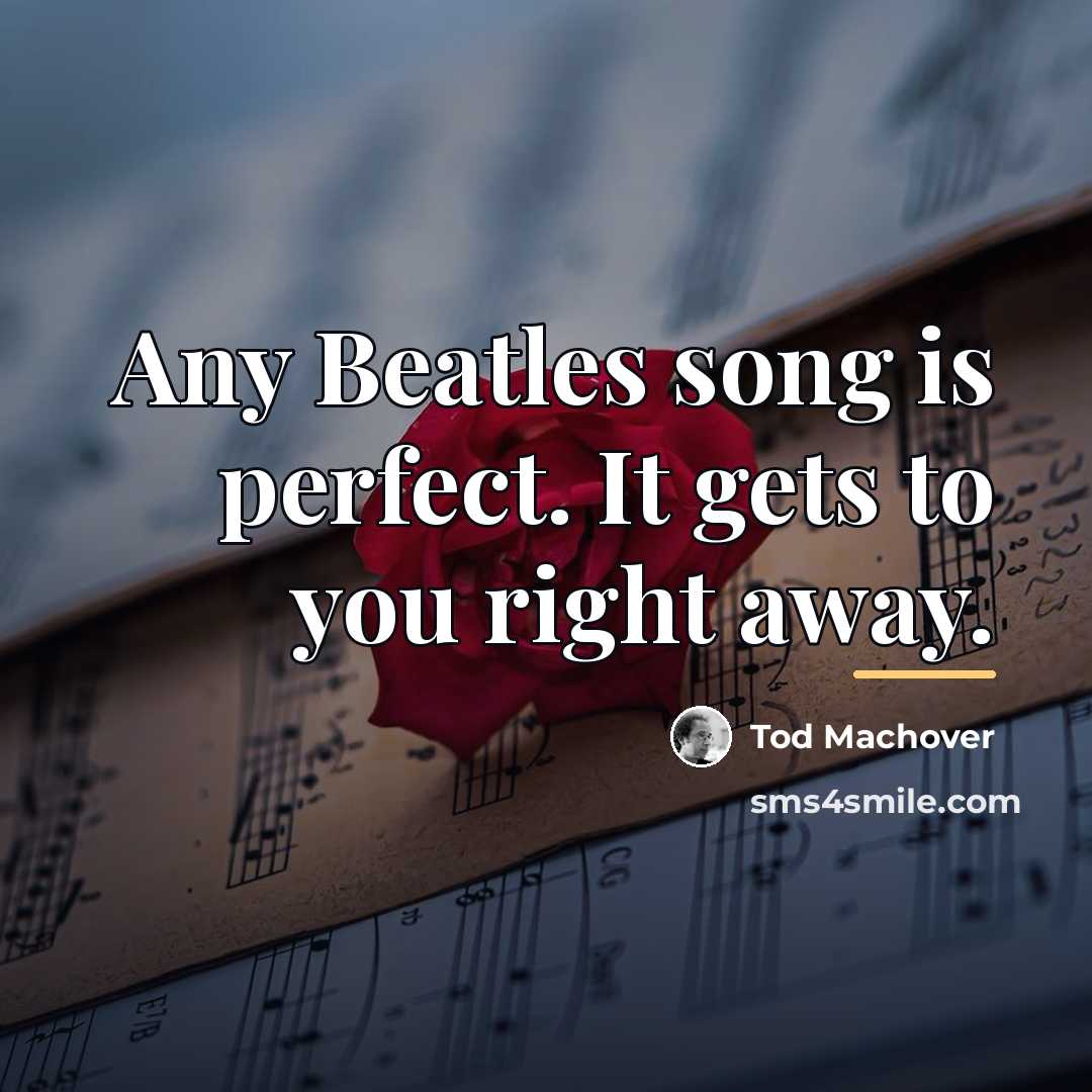 “Any Beatles song is perfect. It gets to you right…” quote by Tod Machover
