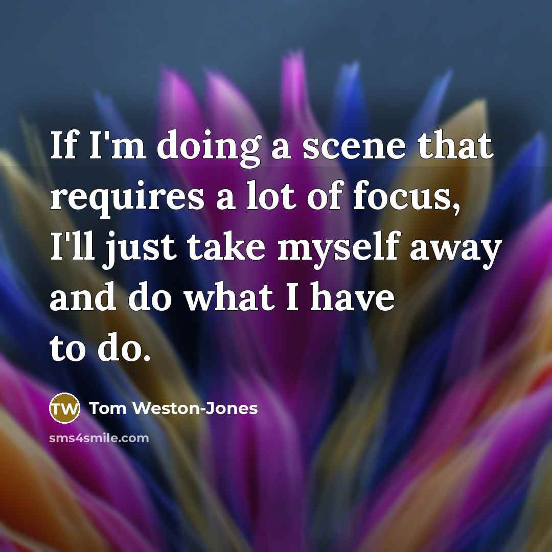 “If I'm doing a scene that requires a lot of…” quote by Tom Weston-Jones