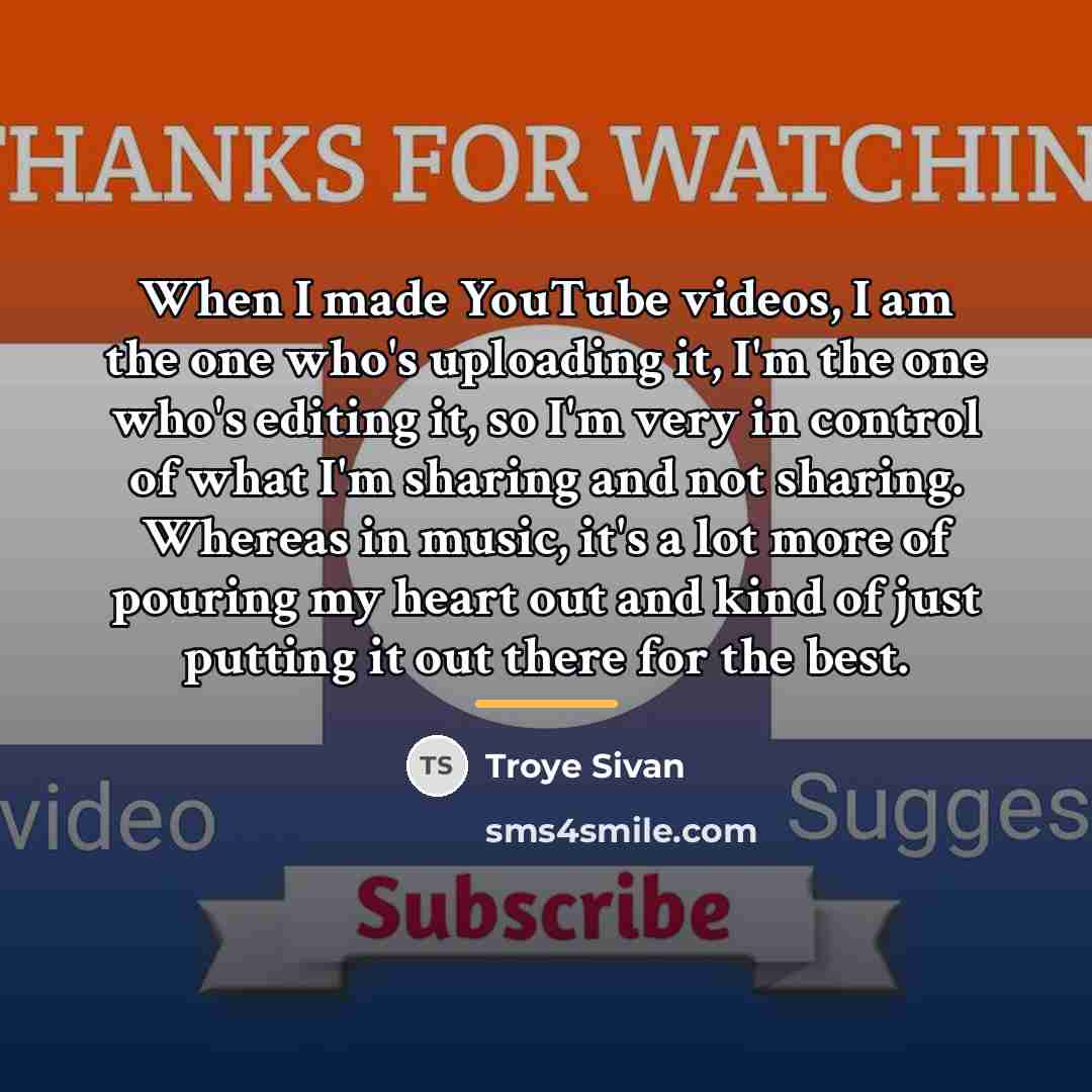 “When I made YouTube videos, I am the one who's…” quote by Troye Sivan
