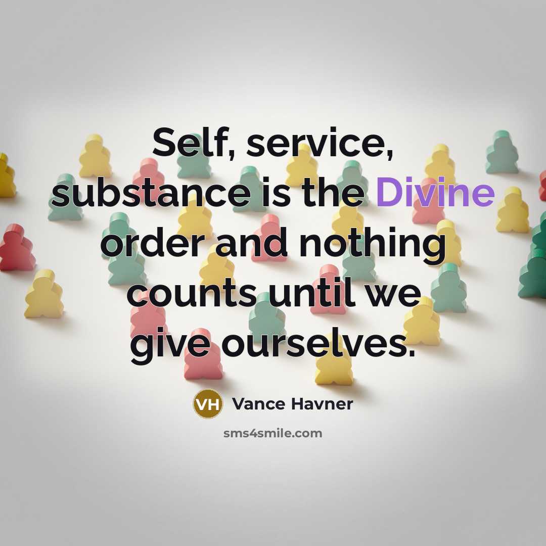 “Self, service, substance is the Divine order and nothing counts…” quote by Vance Havner