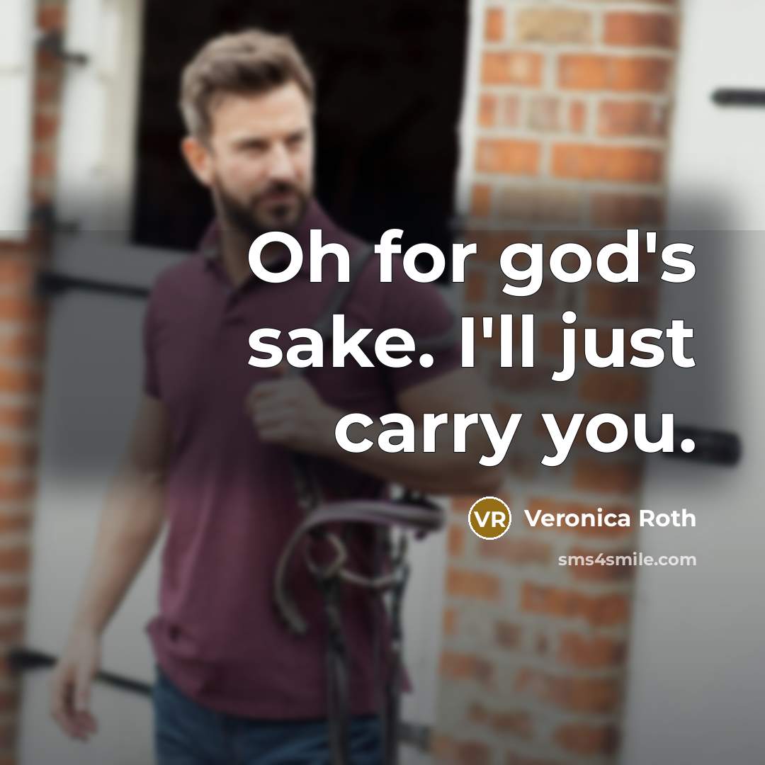 “Oh for god's sake. I'll just carry you.…” quote by Veronica Roth