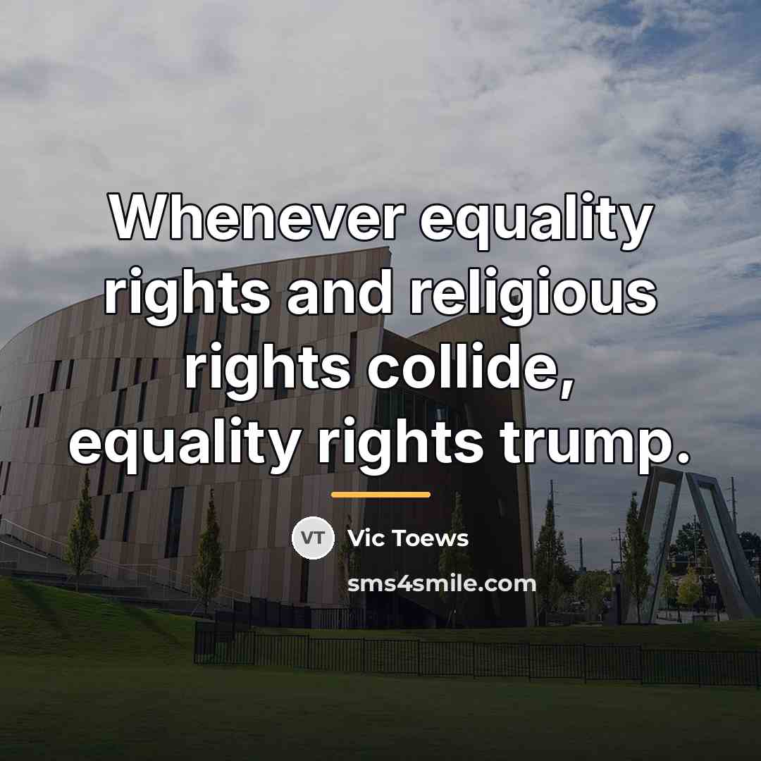 “Whenever equality rights and religious rights collide, equality rights trump.…” quote by Vic Toews