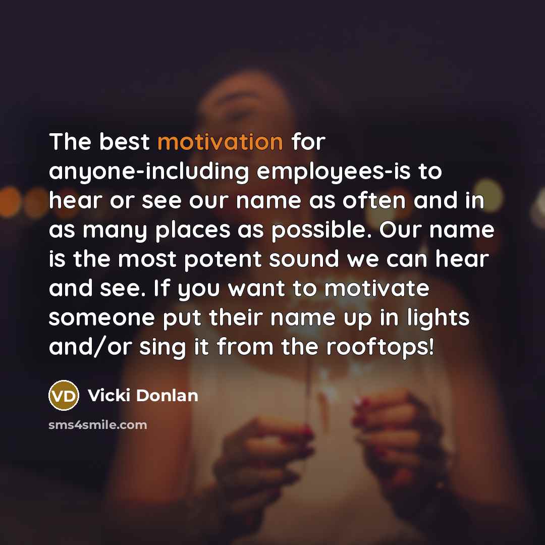 “The best motivation for anyone-including employees-is to hear or see…” quote by Vicki Donlan