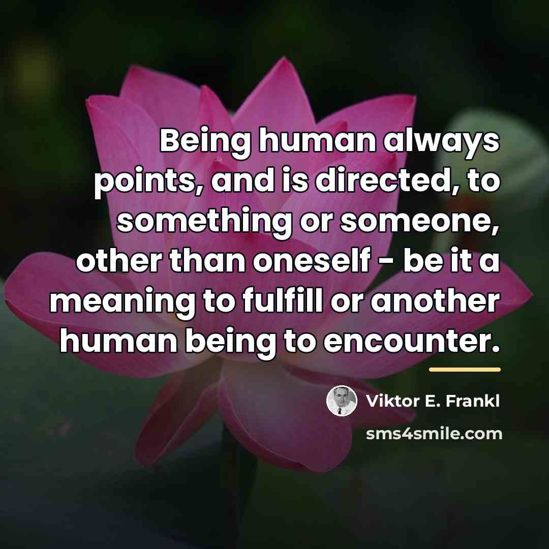 “Being human always points, and is directed, to something or…” quote by Viktor E. Frankl