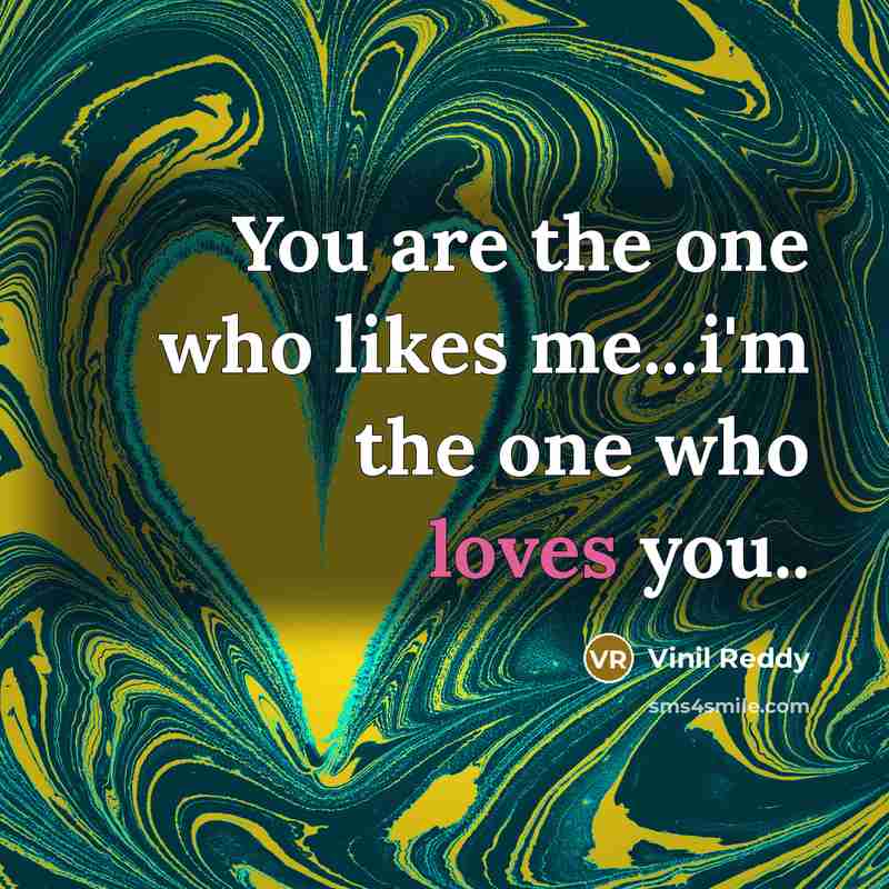 “You are the one who likes me...i'm the one who loves you..” quote by Vinil Reddy