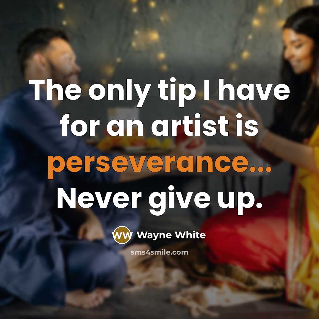 “The only tip I have for an artist is perseverance...…” quote by Wayne White