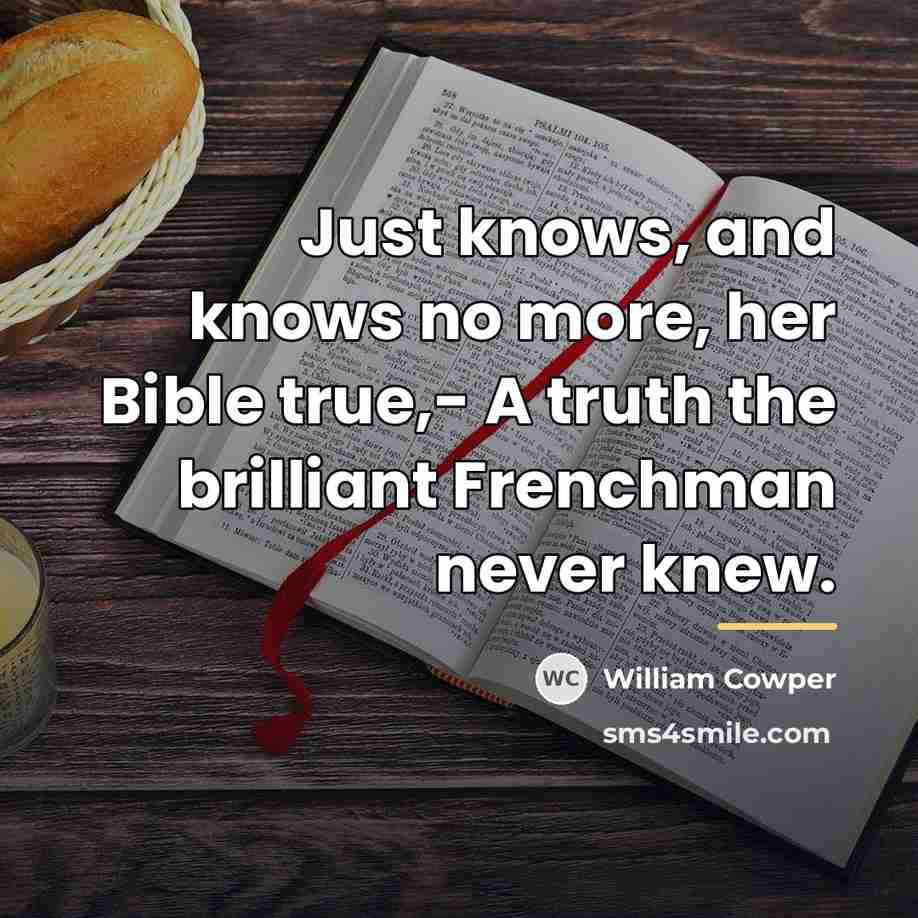 “Just knows, and knows no more, her Bible true,- A…” quote by William Cowper