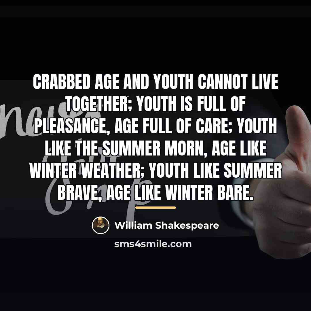 “Crabbed age and youth cannot live together; Youth is full…” quote by William Shakespeare