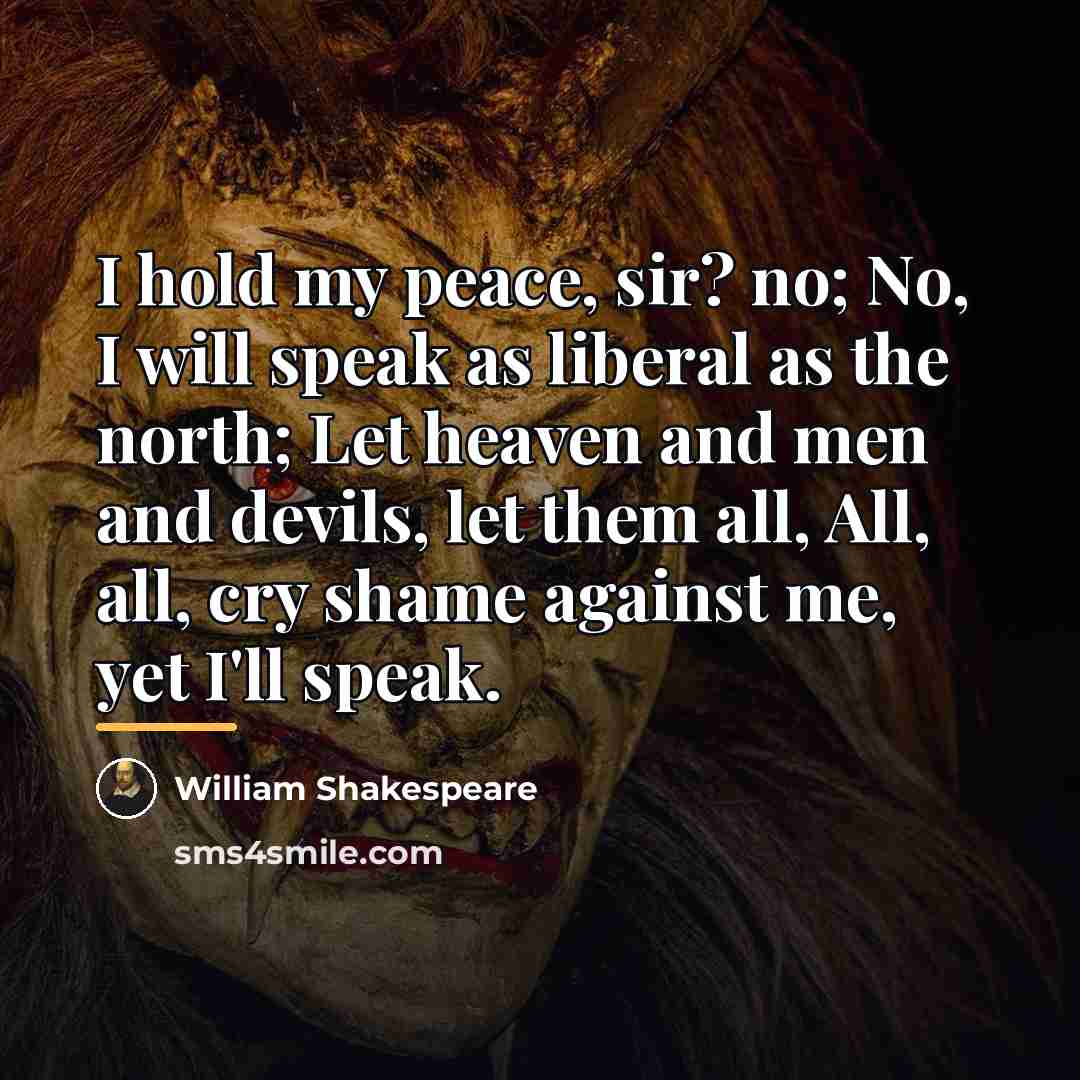 “I hold my peace, sir? no; No, I will speak…” quote by William Shakespeare