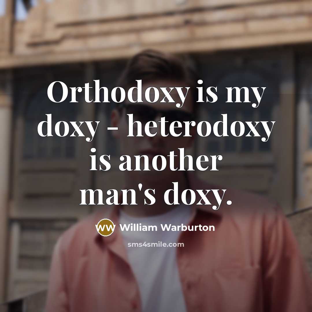 “Orthodoxy is my doxy - heterodoxy is another man's doxy.…” quote by William Warburton