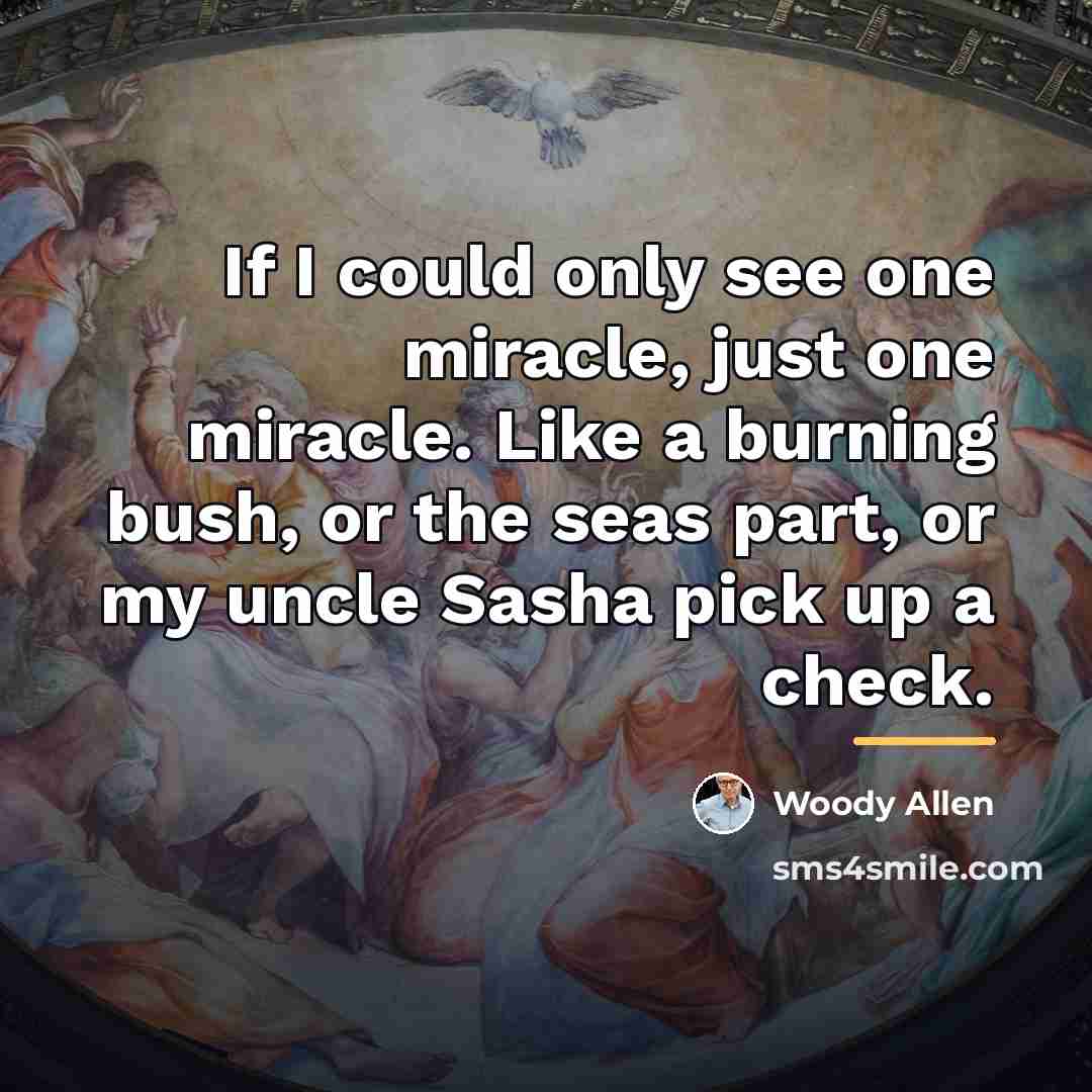 “If I could only see one miracle, just one miracle.…” quote by Woody Allen