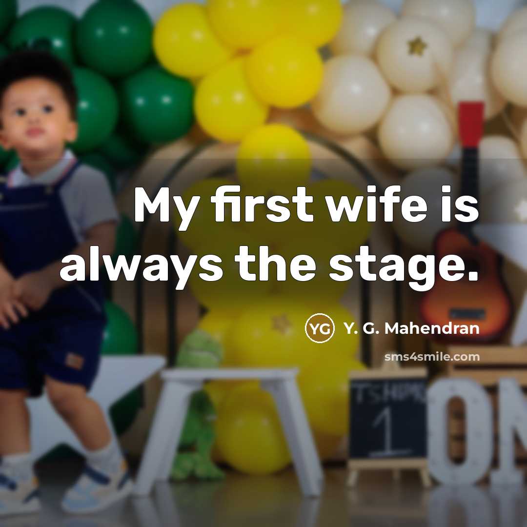 “My first wife is always the stage.…” quote by Y. G. Mahendran