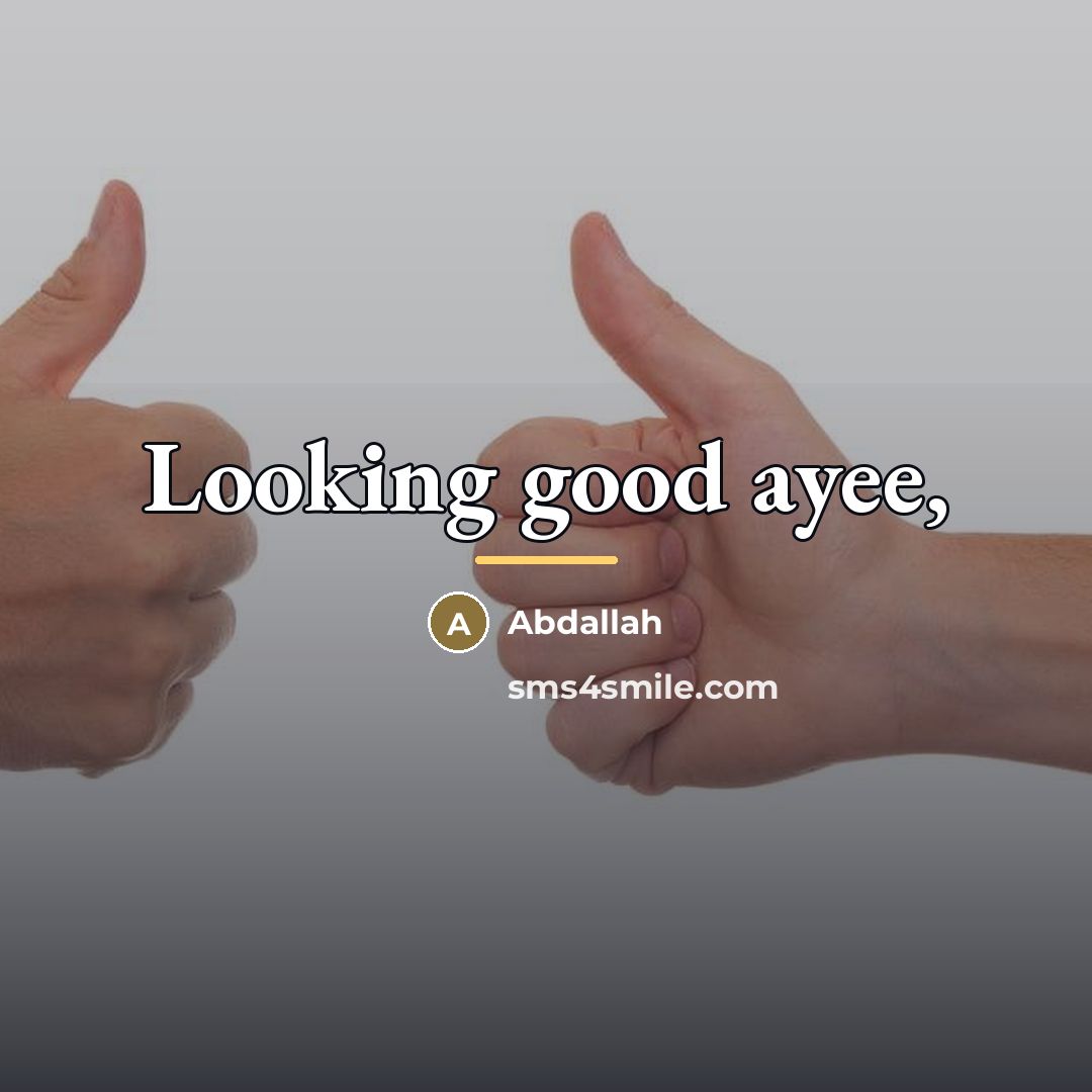 “Looking good ayee,…” quote by Abdallah