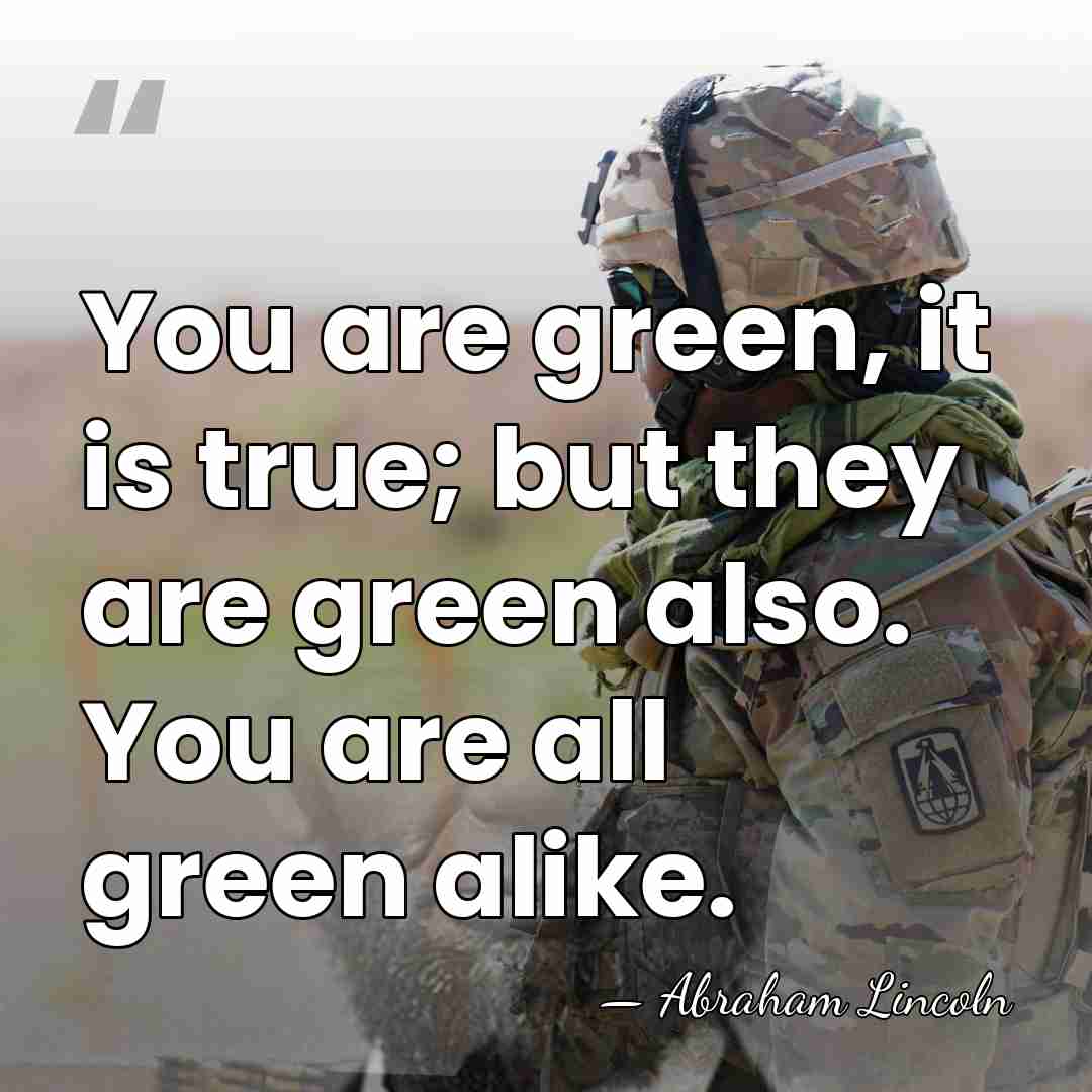 You are green, it is true; but they are green also. You&hellip; - Abraham Lincoln