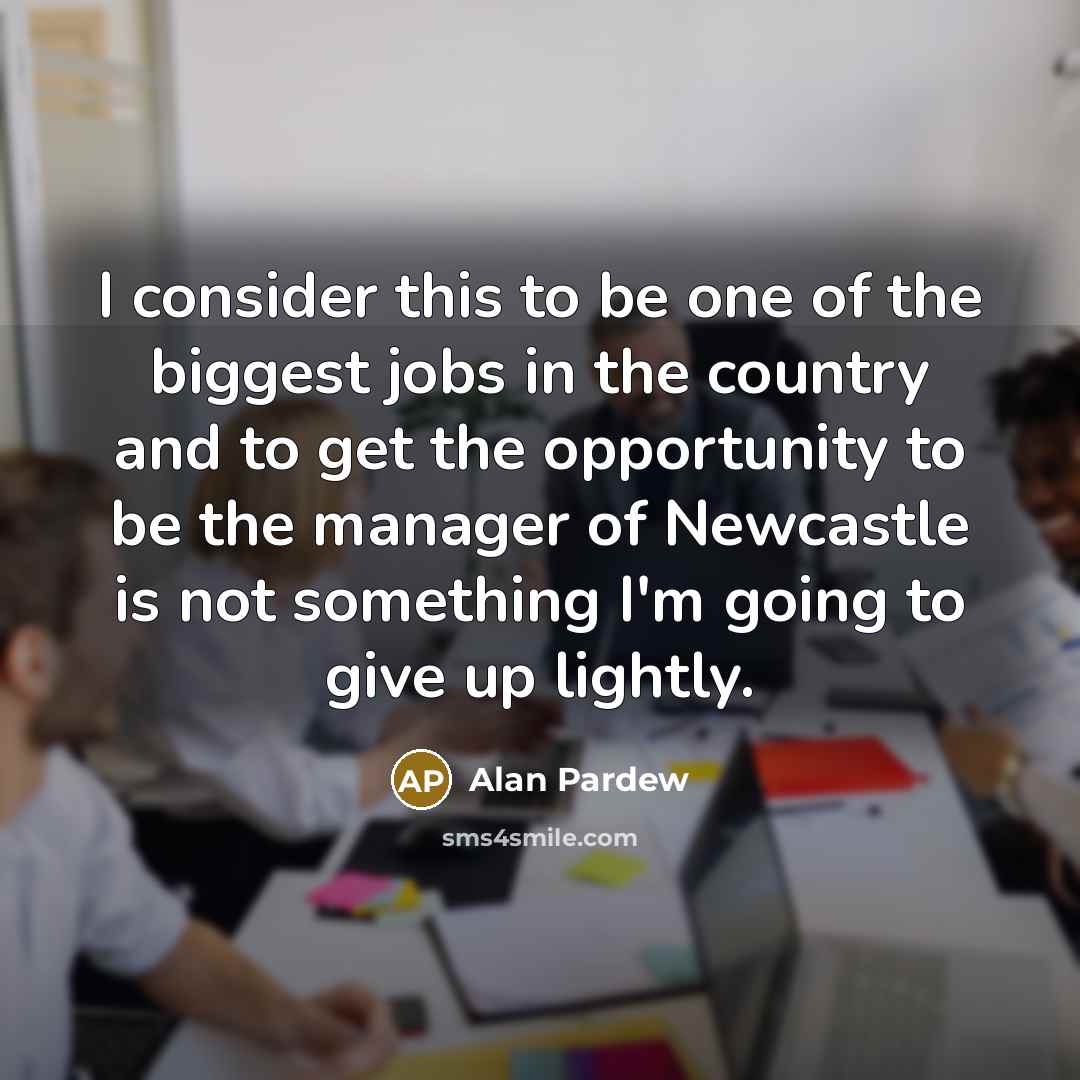 “I consider this to be one of the biggest jobs…” quote by Alan Pardew