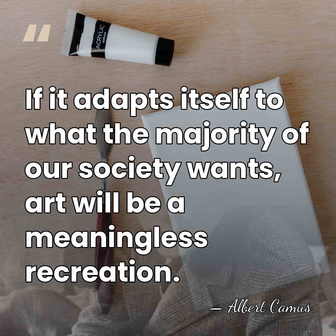 If it adapts itself to what the majority of our society wants,&hellip; - Albert Camus