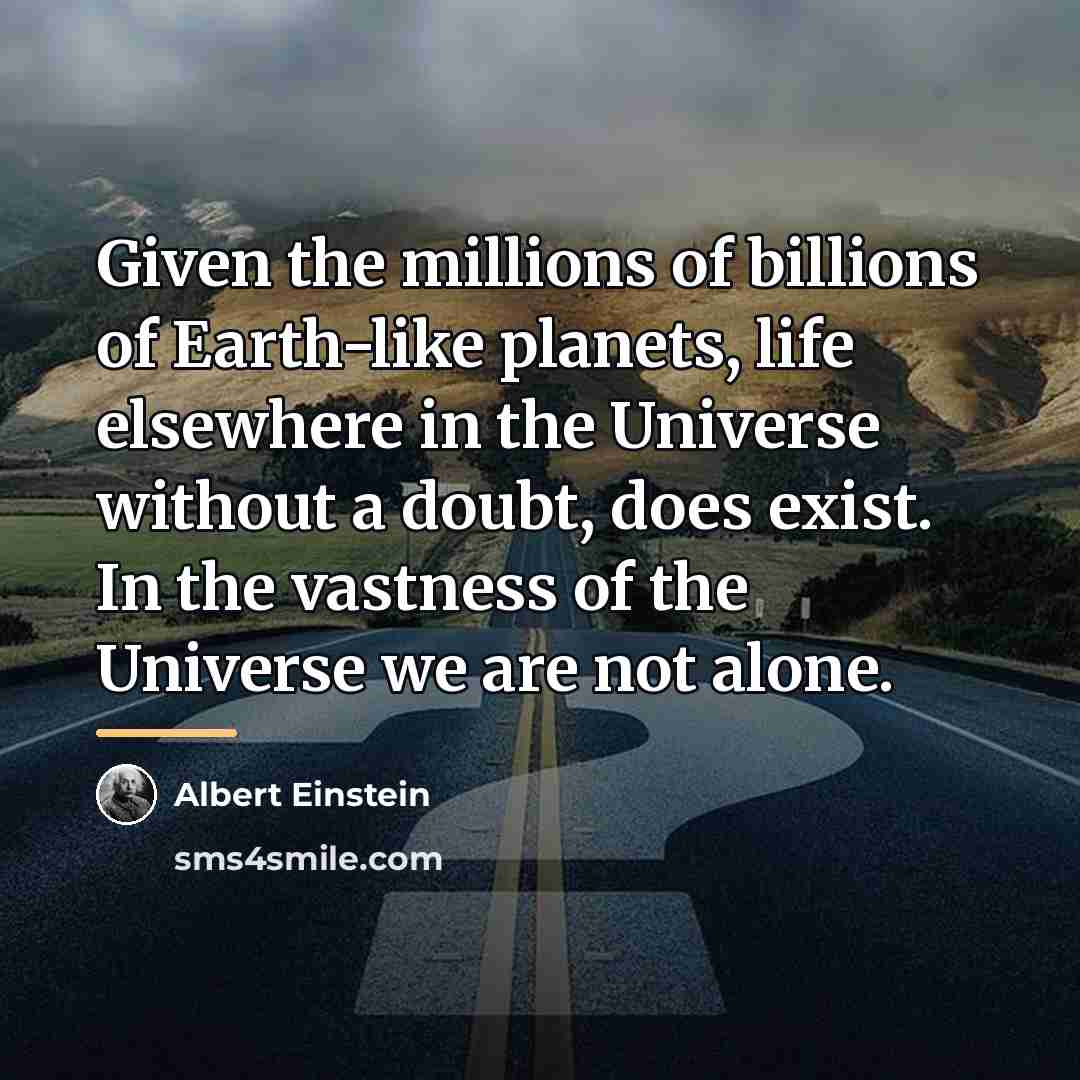 “Given the millions of billions of Earth-like planets, life elsewhere…” quote by Albert Einstein