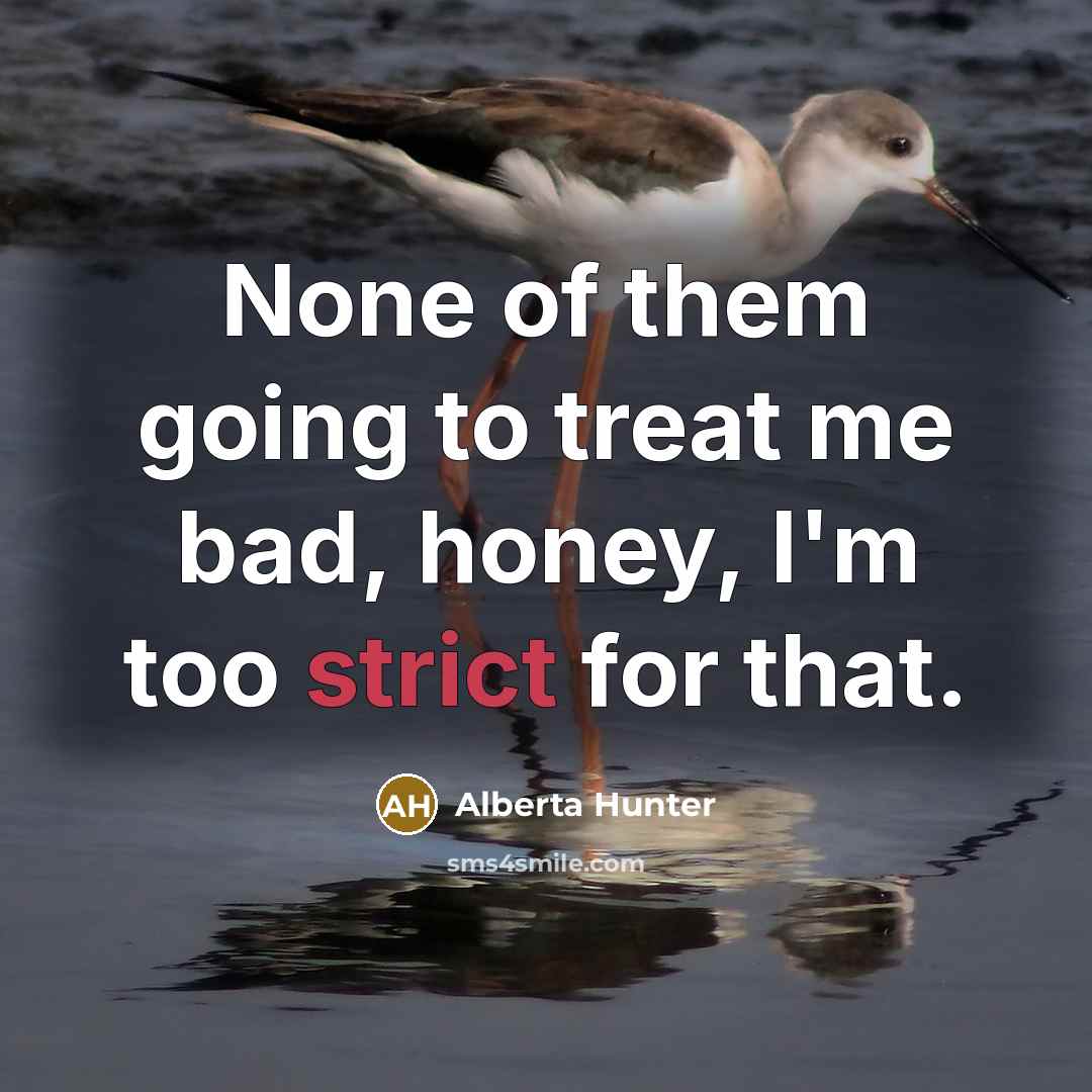 “None of them going to treat me bad, honey, I'm…” quote by Alberta Hunter