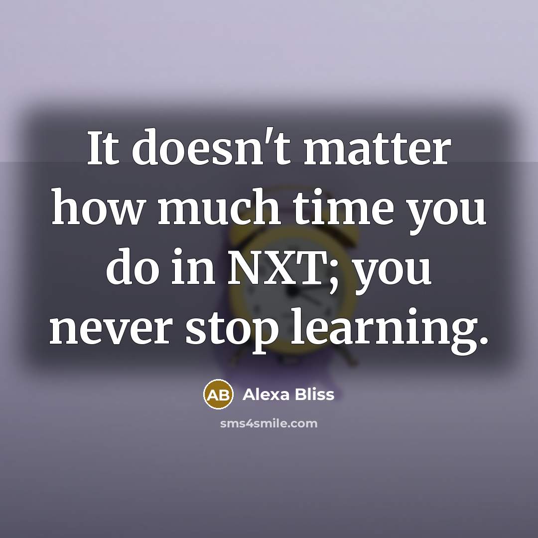 “It doesn't matter how much time you do in NXT;…” quote by Alexa Bliss