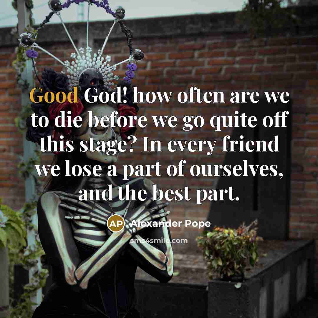 “Good God! how often are we to die before we…” quote by Alexander Pope