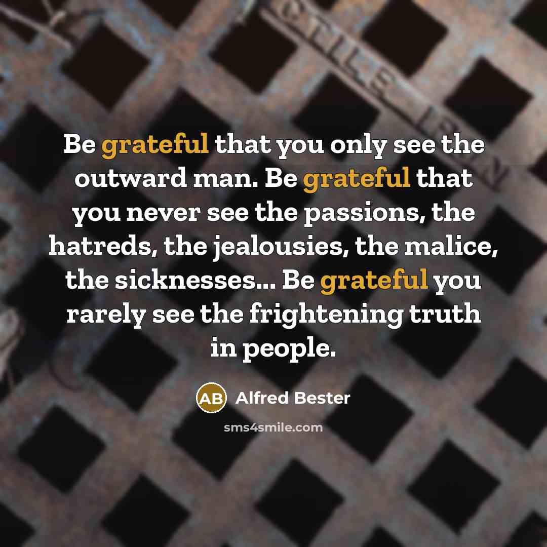 “Be grateful that you only see the outward man. Be…” quote by Alfred Bester