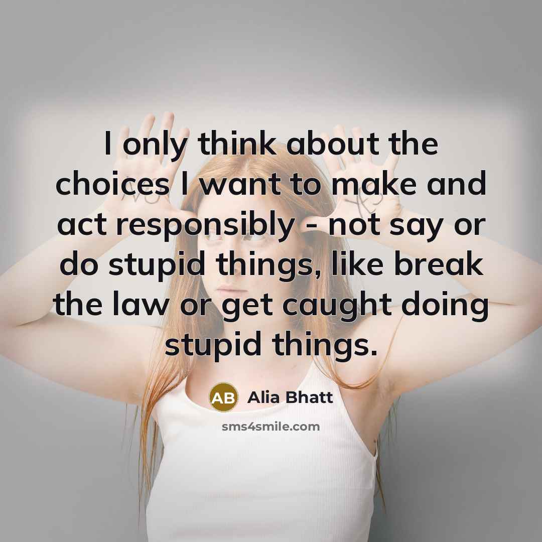 “I only think about the choices I want to make…” quote by Alia Bhatt