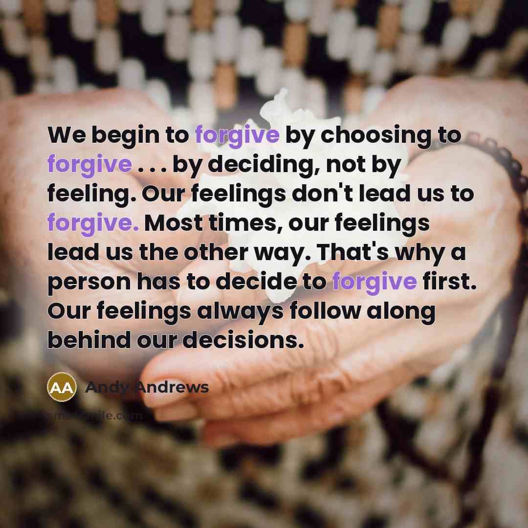 “We begin to forgive by choosing to forgive . .…” quote by Andy Andrews