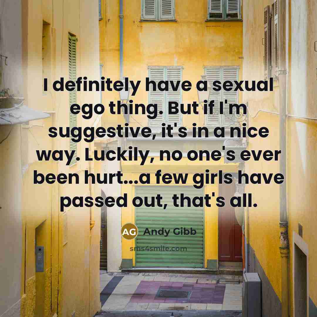 “I definitely have a sexual ego thing. But if I'm…” quote by Andy Gibb