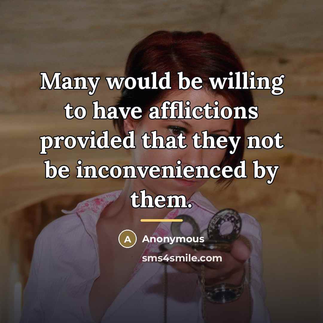 “Many would be willing to have afflictions provided that they…” quote by Anonymous