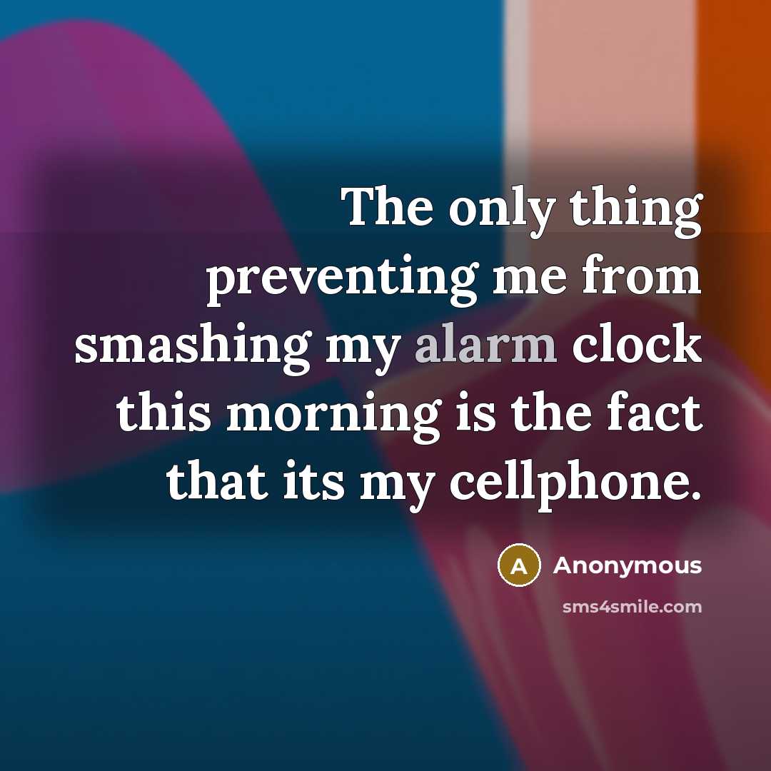 “The only thing preventing me from smashing my alarm clock…” quote by Anonymous