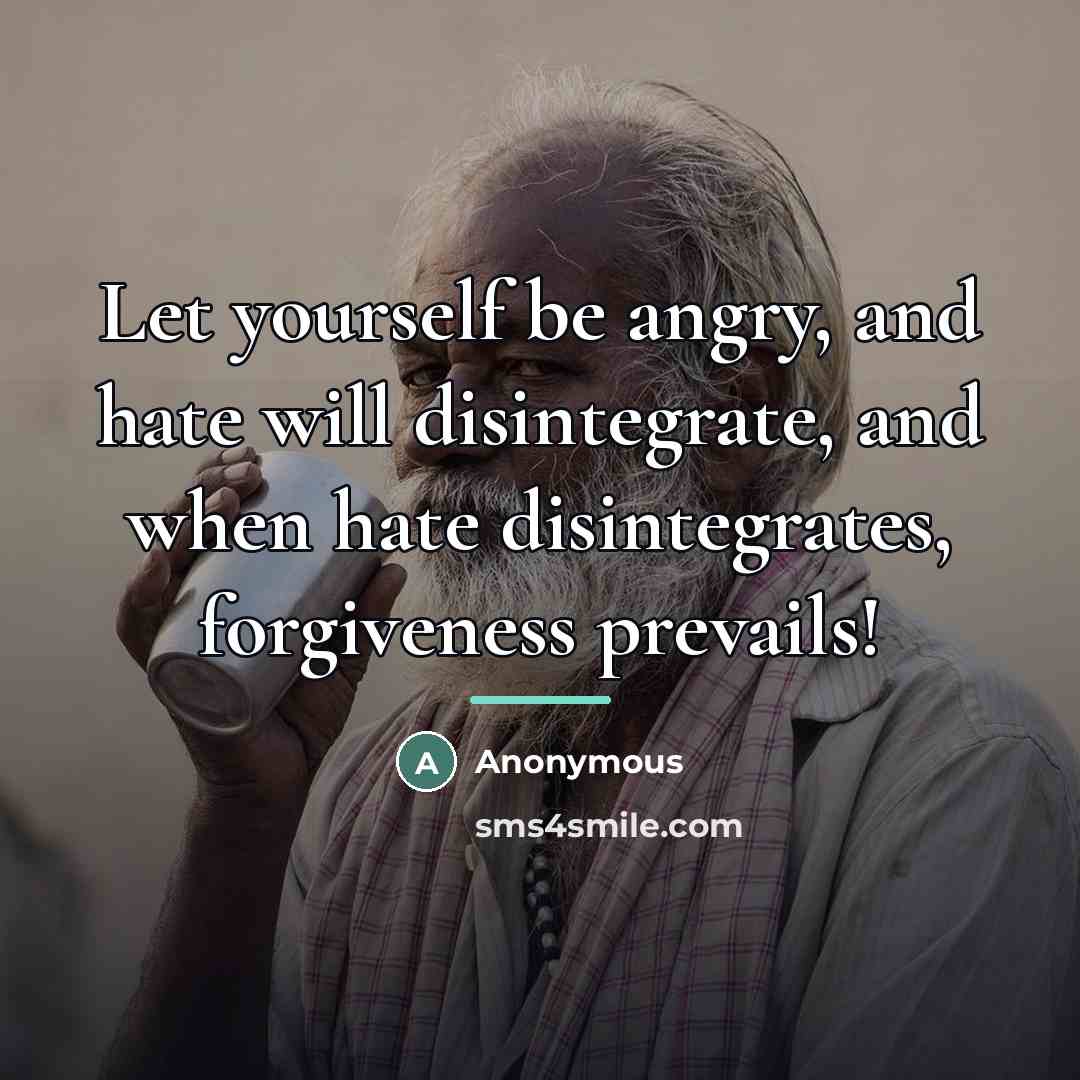 “Let yourself be angry, and hate will disintegrate, and when…” quote by Anonymous