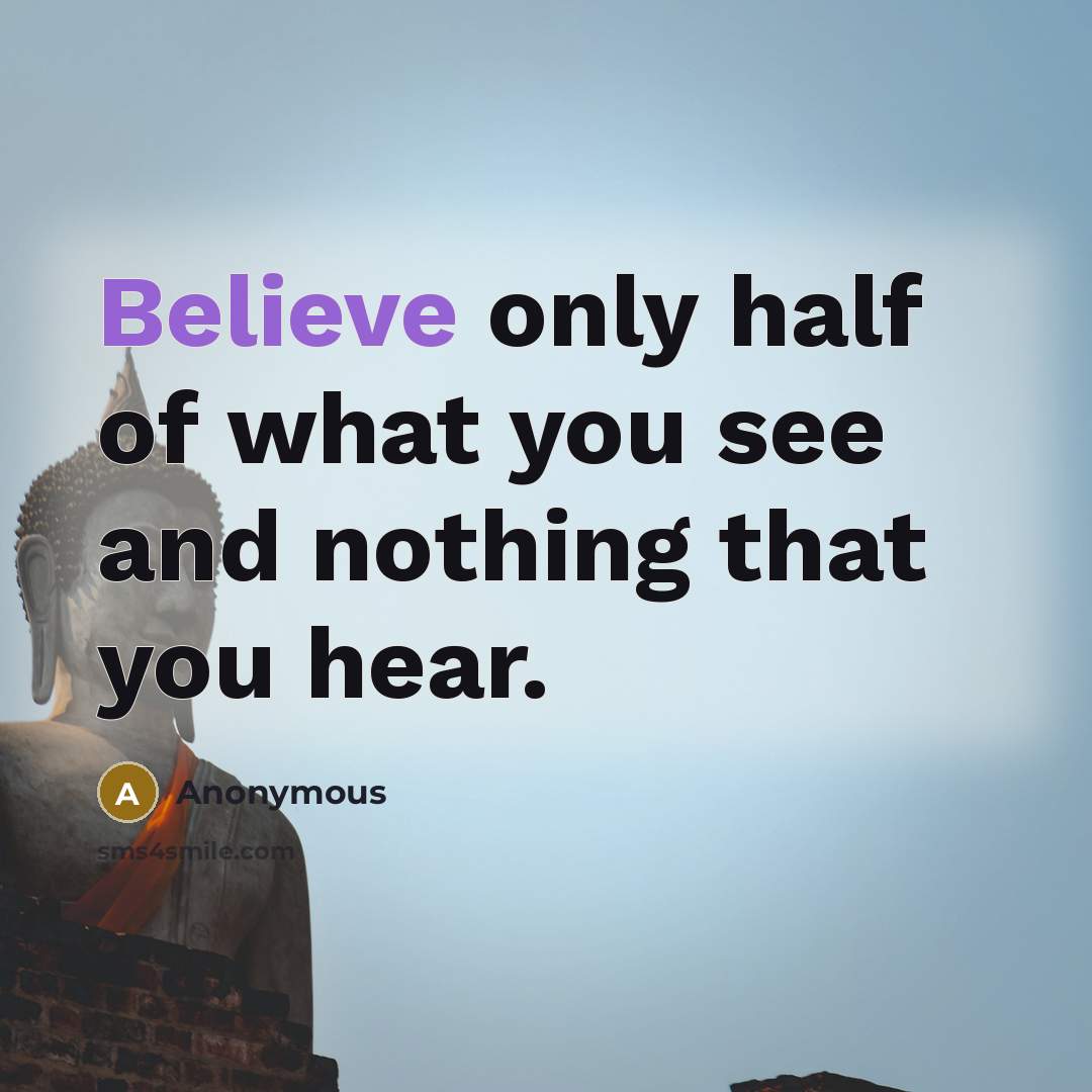 “Believe only half of what you see and nothing that…” quote by Anonymous