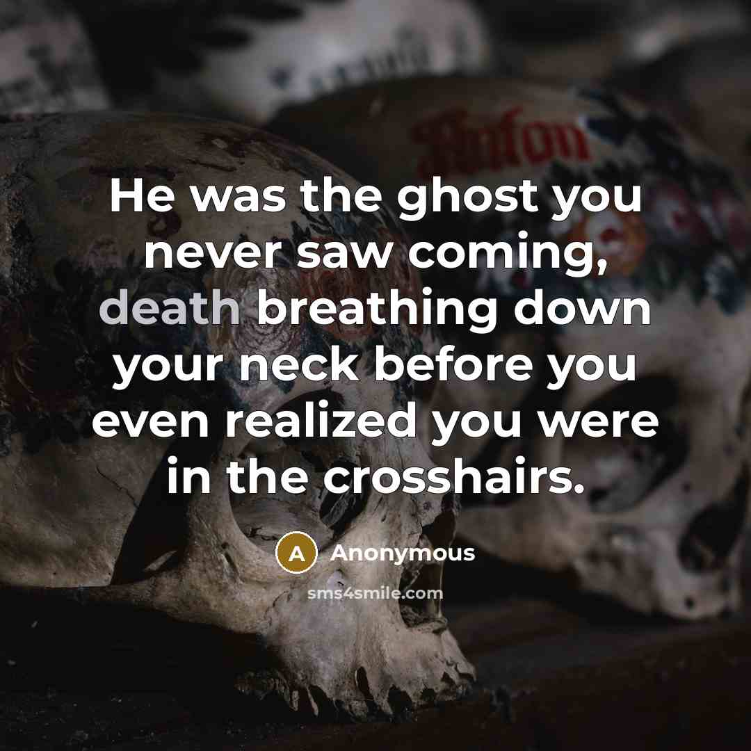 “He was the ghost you never saw coming, death breathing…” quote by Anonymous