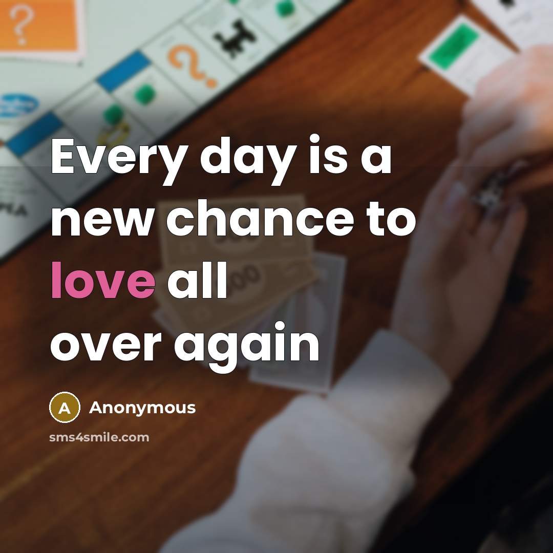 “Every day is a new chance to love all over…” quote by Anonymous