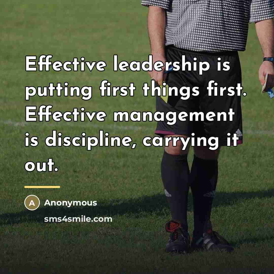 “Effective leadership is putting first things first. Effective management is…” quote by Anonymous
