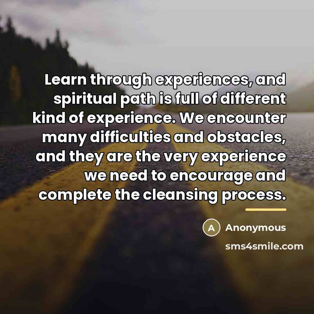 “Learn through experiences, and spiritual path is full of different…” quote by Anonymous
