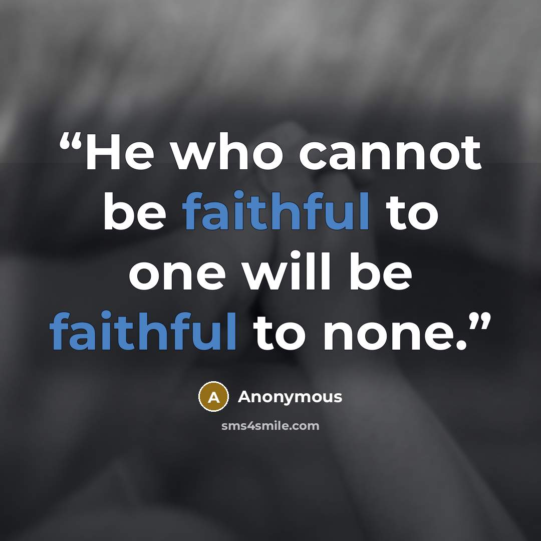 “He who cannot be faithful to one will be faithful to none.” quote by Anonymous