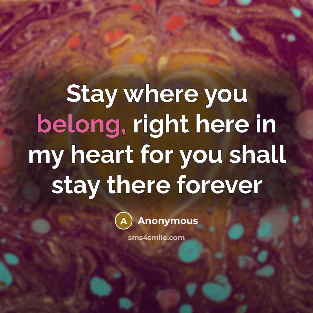 “Stay where you belong, right here in my heart for you shall stay there forever” quote by Anonymous