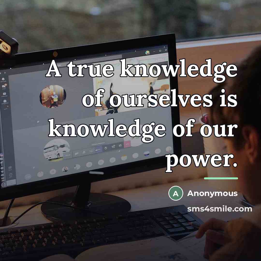 “A true knowledge of ourselves is knowledge of our power.…” quote by Anonymous