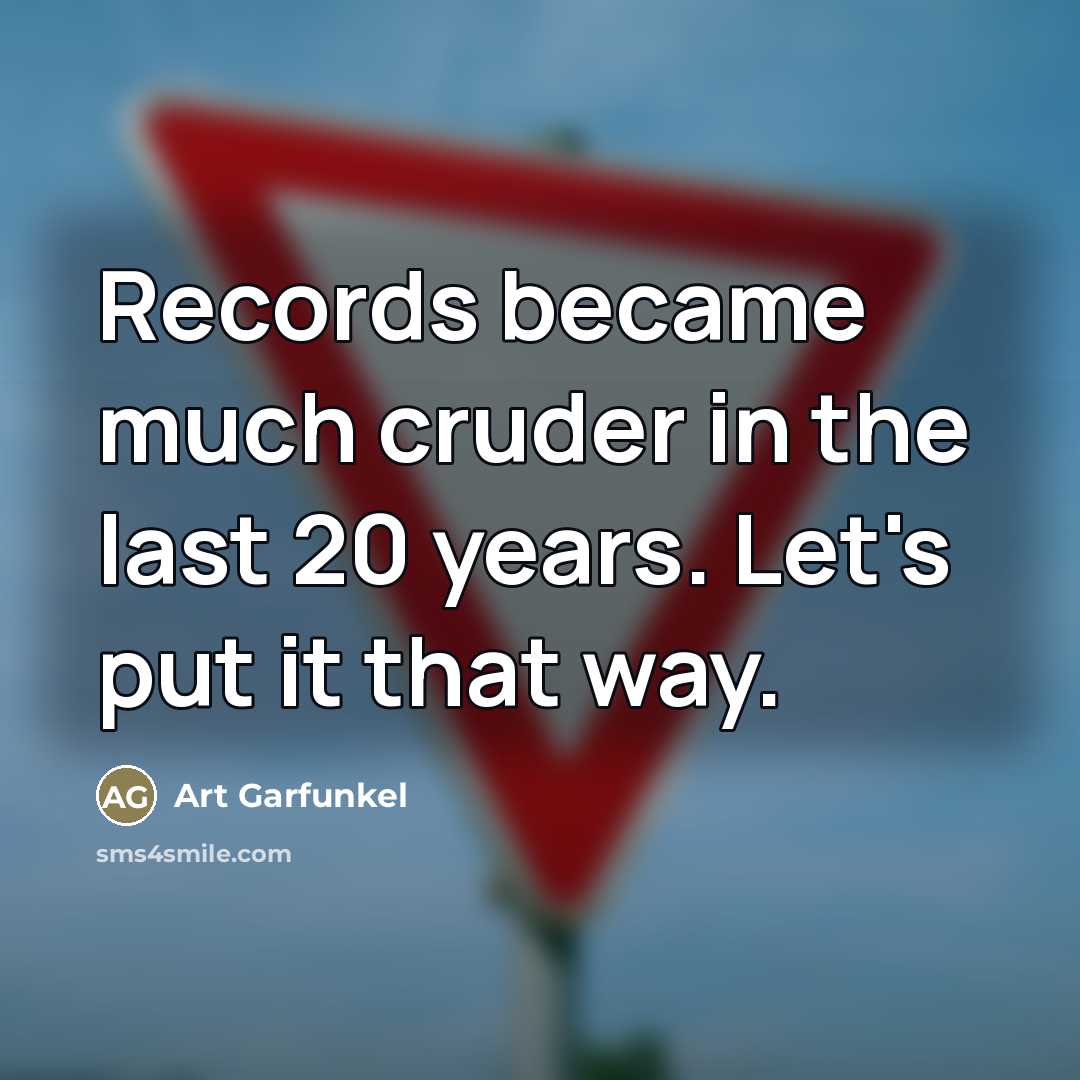 “Records became much cruder in the last 20 years. Let's…” quote by Art Garfunkel