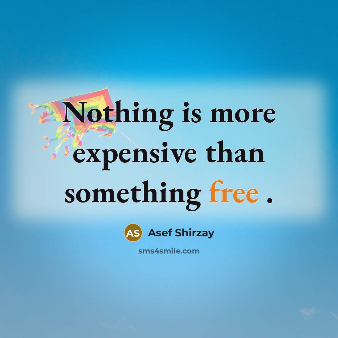 “Nothing is more expensive than something free .…” quote by Asef Shirzay