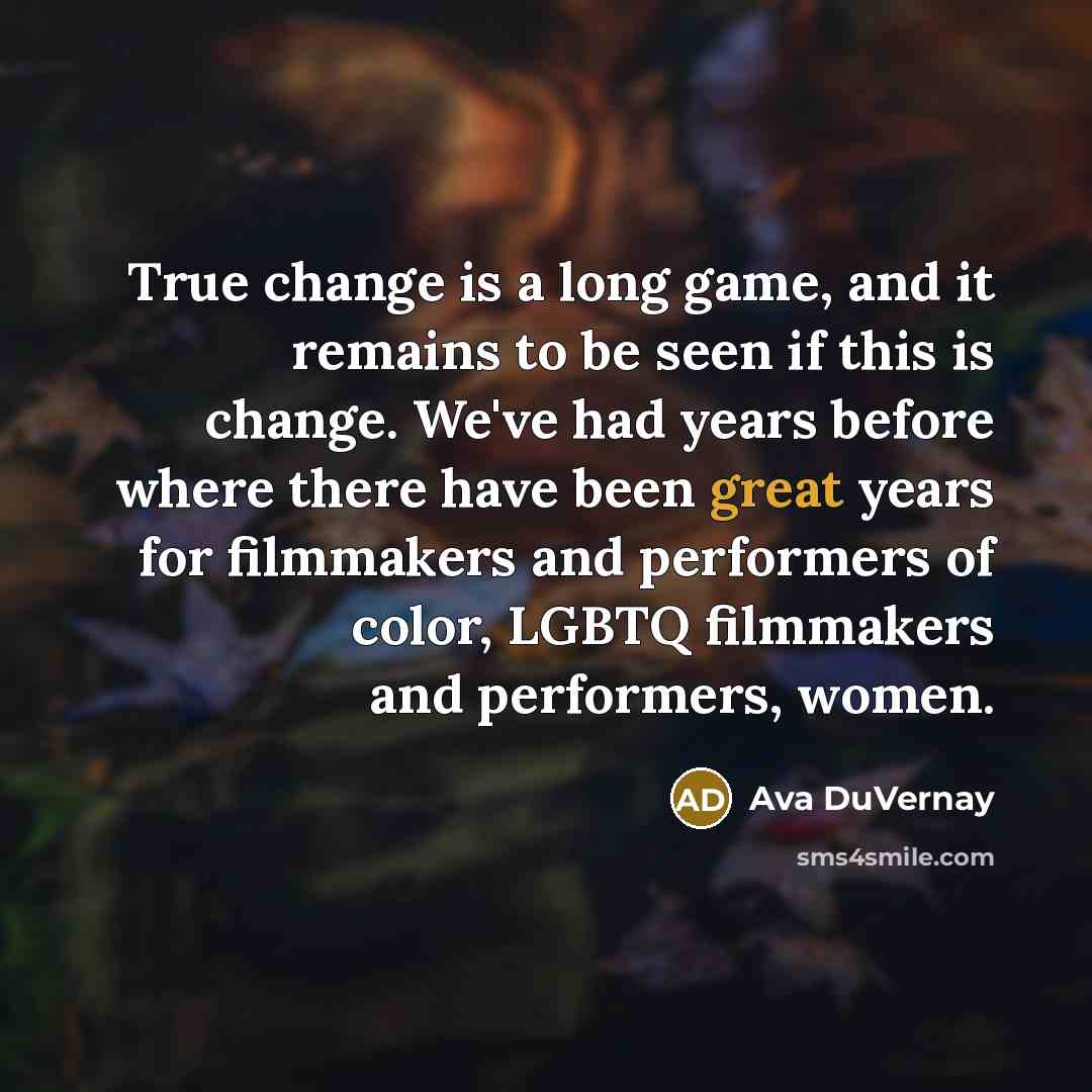 “True change is a long game, and it remains to…” quote by Ava DuVernay