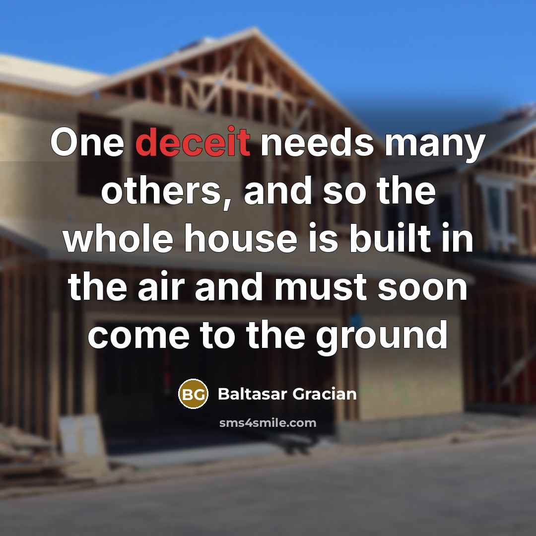 “One deceit needs many others, and so the whole house…” quote by Baltasar Gracian
