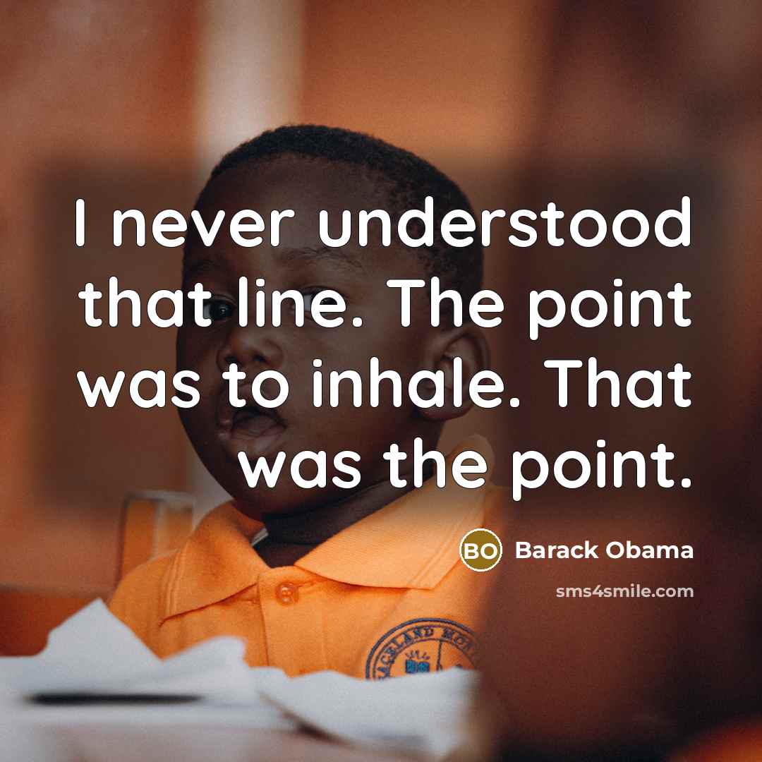 “I never understood that line. The point was to inhale.…” quote by Barack Obama
